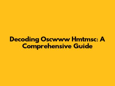 Decoding Oscwww Hmtmsc: A Comprehensive Guide