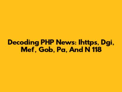 Decoding PHP News: Ihttps, Dgi, Mef, Gob, Pa, And N 118