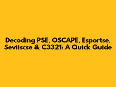 Decoding PSE, OSCAPE, Esportse, Seviiscse & C3321: A Quick Guide