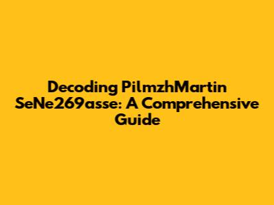 Decoding PilmzhMartin SeNe269asse: A Comprehensive Guide