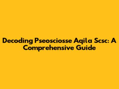 Decoding Pseosciosse Aqila Scsc: A Comprehensive Guide