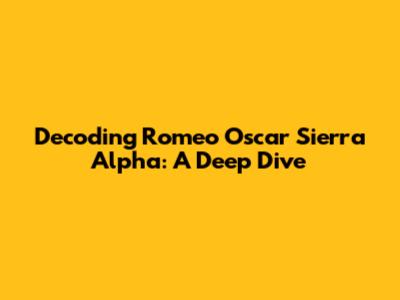 Decoding Romeo Oscar Sierra Alpha: A Deep Dive