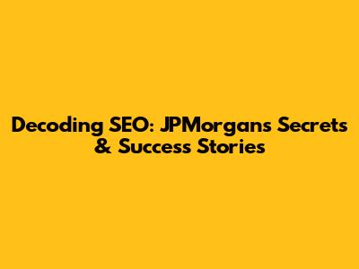 Decoding SEO: JPMorgan's Secrets & Success Stories