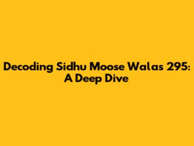 Decoding Sidhu Moose Wala's '295': A Deep Dive