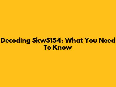 Decoding Skw5154: What You Need To Know