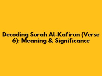 Decoding Surah Al-Kafirun (Verse 6): Meaning & Significance