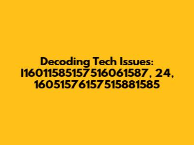 Decoding Tech Issues: I16011585157516061587, 24, 16051576157515881585