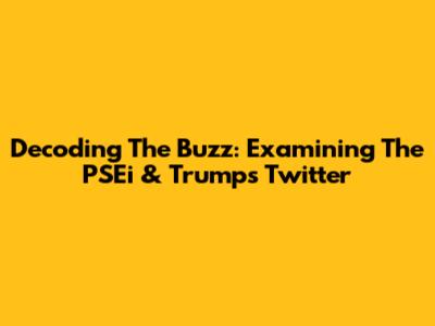 Decoding The Buzz: Examining The PSEi & Trump's Twitter