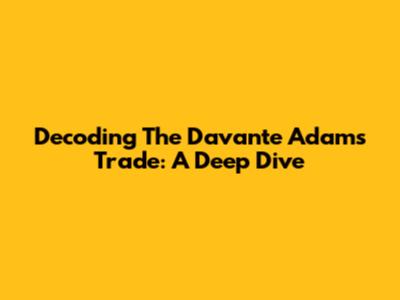 Decoding The Davante Adams Trade: A Deep Dive