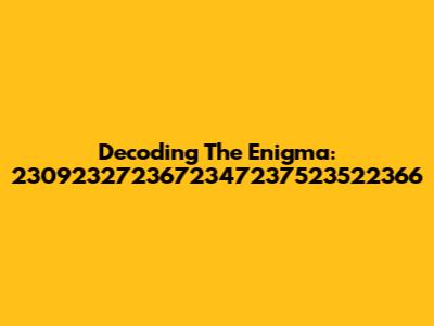Decoding The Enigma: 2309232723672347237523522366