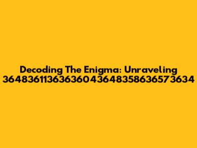 Decoding The Enigma: Unraveling 36483611363636043648358636573634