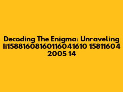 Decoding The Enigma: Unraveling Ii15881608160116041610 15811604 2005 14