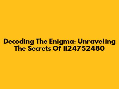 Decoding The Enigma: Unraveling The Secrets Of II24752480