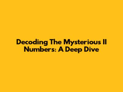 Decoding The Mysterious II Numbers: A Deep Dive