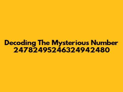 Decoding The Mysterious Number 24782495246324942480