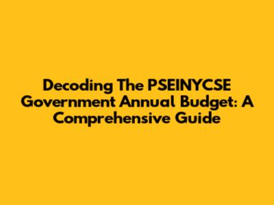 Decoding The PSEINYCSE Government Annual Budget: A Comprehensive Guide