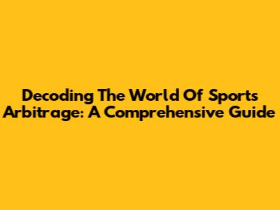 Decoding The World Of Sports Arbitrage: A Comprehensive Guide
