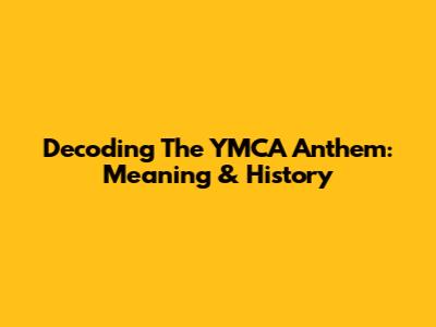 Decoding The YMCA Anthem: Meaning & History