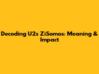 Decoding U2's 'ZiSomos': Meaning & Impact