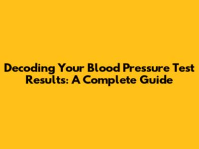 Decoding Your Blood Pressure Test Results: A Complete Guide