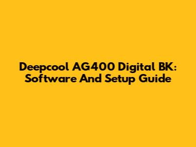 Deepcool AG400 Digital BK: Software And Setup Guide