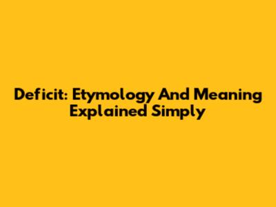 Deficit: Etymology And Meaning Explained Simply