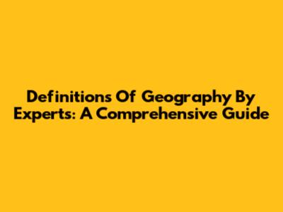 Definitions Of Geography By Experts: A Comprehensive Guide