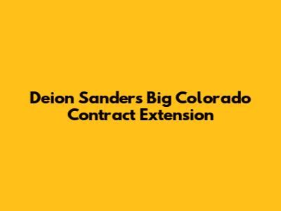 Deion Sanders' Big Colorado Contract Extension