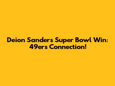 Deion Sanders' Super Bowl Win: 49ers Connection!