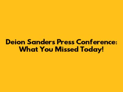 Deion Sanders Press Conference: What You Missed Today!
