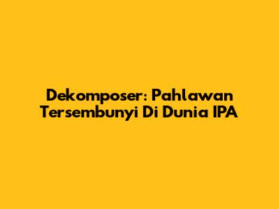 Dekomposer: Pahlawan Tersembunyi Di Dunia IPA