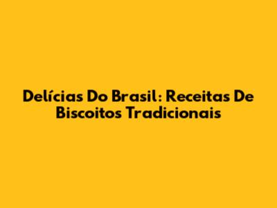 Delícias Do Brasil: Receitas De Biscoitos Tradicionais
