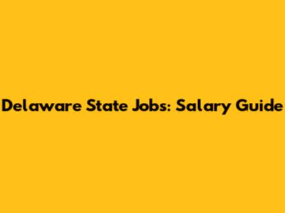 Delaware State Jobs: Salary Guide