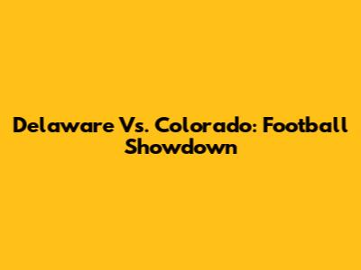 Delaware Vs. Colorado: Football Showdown