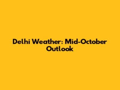 Delhi Weather: Mid-October Outlook