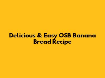 Delicious & Easy OSB Banana Bread Recipe