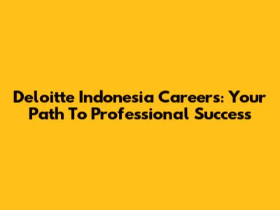 Deloitte Indonesia Careers: Your Path To Professional Success