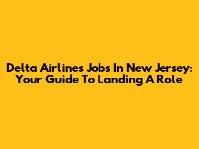 Delta Airlines Jobs In New Jersey: Your Guide To Landing A Role