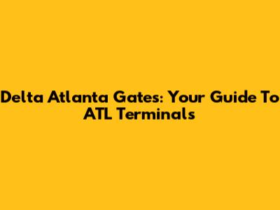 Delta Atlanta Gates: Your Guide To ATL Terminals