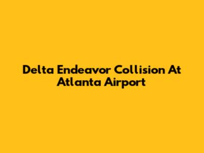 Delta Endeavor Collision At Atlanta Airport