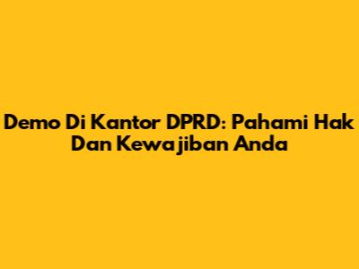 Demo Di Kantor DPRD: Pahami Hak Dan Kewajiban Anda