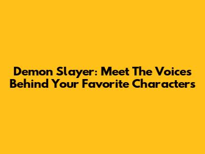 Demon Slayer: Meet The Voices Behind Your Favorite Characters