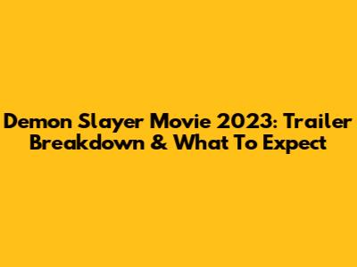 Demon Slayer Movie 2023: Trailer Breakdown & What To Expect