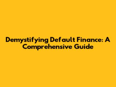 Demystifying Default Finance: A Comprehensive Guide