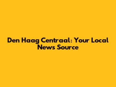 Den Haag Centraal: Your Local News Source