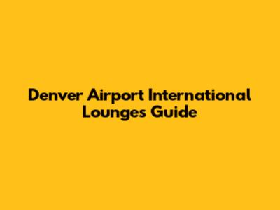 Denver Airport International Lounges Guide