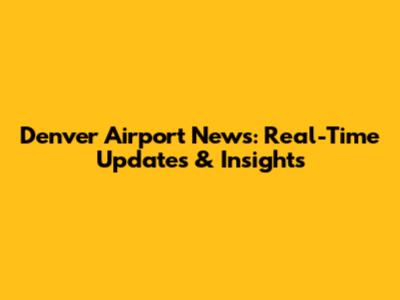 Denver Airport News: Real-Time Updates & Insights