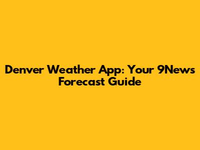 Denver Weather App: Your 9News Forecast Guide