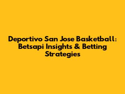 Deportivo San Jose Basketball: Betsapi Insights & Betting Strategies