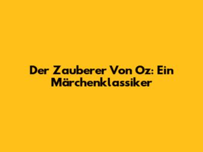 Der Zauberer Von Oz: Ein Märchenklassiker